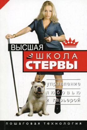 Высшая школа стервы. Управление любовью и карьерой. Пошаговая технология